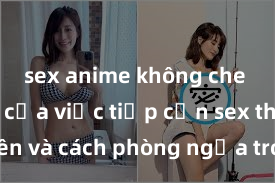 sex anime không che Nguy cơ của việc tiếp cận sex thiếu niên và cách phòng ngừa trong xã hội hiện đại