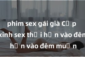 phim sex gái già Cặp đôi gái xinh sex thổi hồn vào đêm muộn