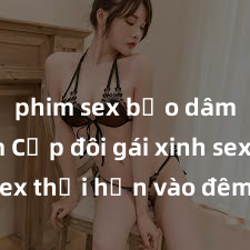 phim sex bạo dâm nhóm Cặp đôi gái xinh sex thổi hồn vào đêm muộn