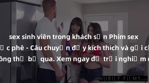 sex sinh viên trong khách sạn Phim sex loạn luân vietsub cực phê - Câu chuyện đầy kích thích và gợi cảm không thể bỏ qua. Xem ngay để trải nghiệm cảm giác mới lạ và đặc biệt.