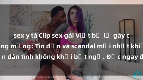 sex y tá Clip sex gái Việt bị lộ gây chấn động cộng đồng mạng: Tin đồn và scandal mới nhất khiến dân tình không khỏi bất ngờ. Đọc ngay để biết thêm chi tiết!