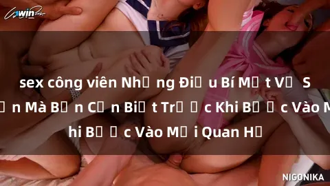 sex công viên Những Điều Bí Mật Về Sex Người Lớn Mà Bạn Cần Biết Trước Khi Bước Vào Mối Quan Hệ
