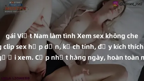 gái Việt Nam làm tình Xem sex không che miễn phí - Những clip sex hấp dẫn, kịch tính, đầy kích thích cho người xem. Cập nhật hàng ngày, hoàn toàn miễn phí, độ phân giải cao.