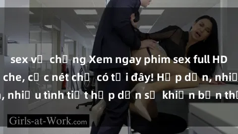 sex vợ chồng Xem ngay phim sex full HD đỉnh cao, không che, cực nét chỉ có tại đây! Hấp dẫn, nhiều tình tiết hấp dẫn sẽ khiến bạn thỏa mãn đắm say.