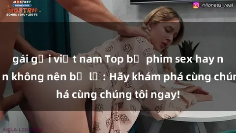 gái gọi việt nam Top bộ phim sex hay nhất mà bạn không nên bỏ lỡ: Hãy khám phá cùng chúng tôi ngay!