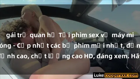 gái trẻ quan hệ Tải phim sex về máy miễn phí và nhanh chóng - Cập nhật các bộ phim mới nhất, đỉnh cao, chất lượng cao HD, đáng xem. Hãy trải nghiệm ngay!