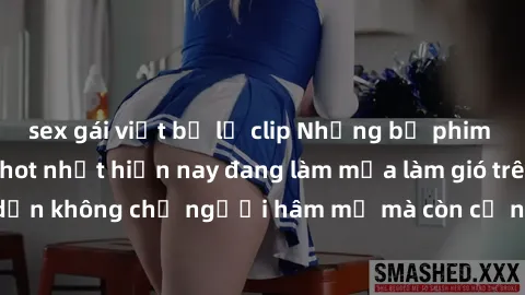 sex gái việt bị lộ clip Những bộ phim JAV idol không che hot nhất hiện nay đang làm mưa làm gió trên mạng, hấp dẫn không chỉ người hâm mộ mà còn cả những ai mới tìm hiểu về thể loại này!