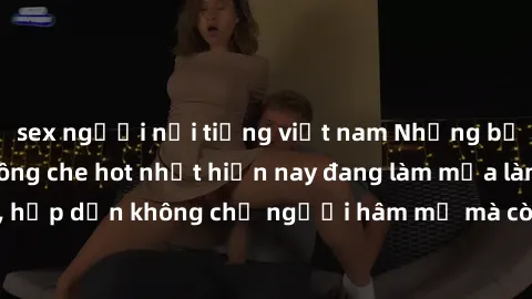 sex người nổi tiếng việt nam Những bộ phim JAV idol không che hot nhất hiện nay đang làm mưa làm gió trên mạng, hấp dẫn không chỉ người hâm mộ mà còn cả những ai mới tìm hiểu về thể loại này!
