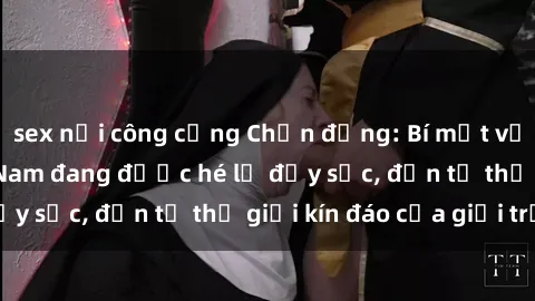 sex nơi công cộng Chấn động: Bí mật về sex nữ sinh Việt Nam đang được hé lộ đầy sốc, đến từ thế giới kín đáo của giới trẻ.