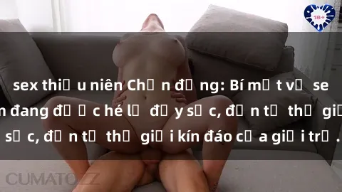 sex thiếu niên Chấn động: Bí mật về sex nữ sinh Việt Nam đang được hé lộ đầy sốc, đến từ thế giới kín đáo của giới trẻ.