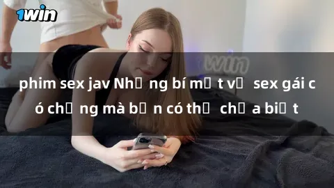 phim sex jav Những bí mật về sex gái có chồng mà bạn có thể chưa biết