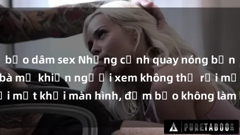 bạo dâm sex Những cảnh quay nóng bỏng trong phim sex bà mẹ khiến người xem không thể rời mắt khỏi màn hình, đảm bảo không làm bạn thất vọng!
