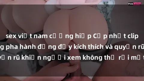 sex việt nam cưỡng hiếp Cập nhật clip nóng BDSM: Những pha hành động đầy kích thích và quyến rũ khiến người xem không thể rời mắt. Đừng bỏ lỡ!