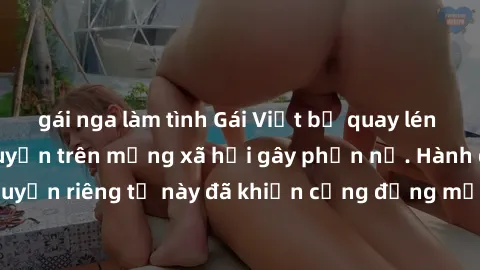 gái nga làm tình Gái Việt bị quay lén khi tắm, clip lan truyền trên mạng xã hội gây phẫn nộ. Hành động vi phạm quyền riêng tư này đã khiến cộng đồng mạng bức xúc và đòi trừng phạt thật nghiêm khắc.
