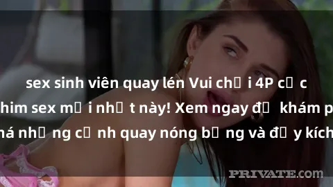 sex sinh viên quay lén Vui chơi 4P cực kỳ hấp dẫn trong phim sex mới nhất này! Xem ngay để khám phá những cảnh quay nóng bỏng và đầy kích thích của bộ phim này!