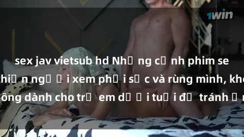 sex jav vietsub hd Những cảnh phim sex bạo dâm nhóm khiến người xem phải sốc và rùng mình, không dành cho trẻ em dưới tuổi để tránh ảnh hưởng tiêu cực.