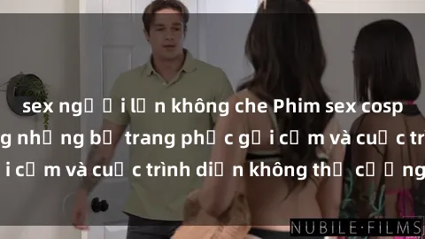 sex người lớn không che Phim sex cosplay: Giấc mơ  cùng những bộ trang phục gợi cảm và cuộc trình diễn không thể cưỡng lại!