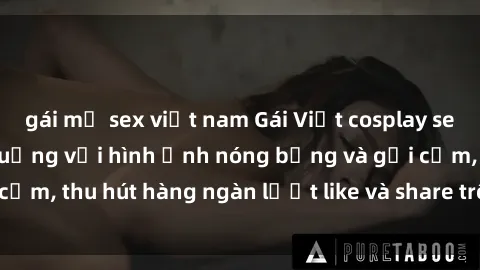 gái mỹ sex việt nam Gái Việt cosplay sexy khiến fan phát cuồng với hình ảnh nóng bỏng và gợi cảm, thu hút hàng ngàn lượt like và share trên mạng xã hội.