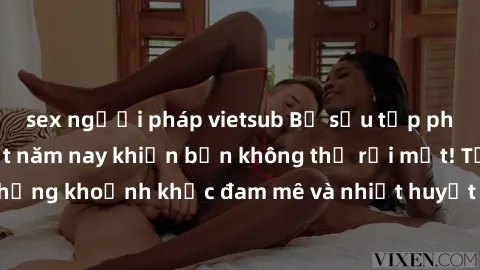 sex người pháp vietsub Bộ sưu tập phim sex Mỹ hot nhất năm nay khiến bạn không thể rời mắt! Tận hưởng những khoảnh khắc đam mê và nhiệt huyết trong các tác phẩm nóng bỏng này!