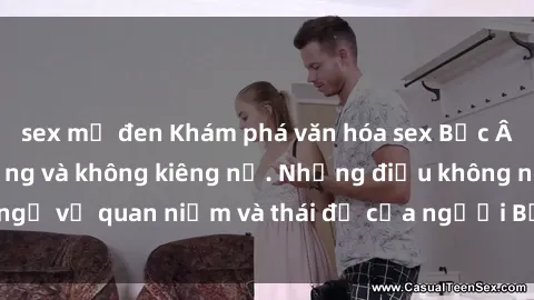 sex mỹ đen Khám phá văn hóa sex Bắc Âu: Sự tự do, đa dạng và không kiêng nể. Những điều không ngờ về quan niệm và thái độ của người Bắc Âu đối với tình dục.