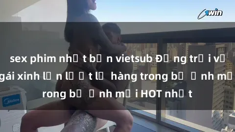 sex phim nhật bản vietsub Động trời với hình ảnh gái xinh lần lượt lộ hàng trong bộ ảnh mới HOT nhất