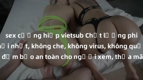 sex cưỡng hiếp vietsub Chất lượng phim sex cập nhật mới nhất, không che, không virus, không quảng cáo, đảm bảo an toàn cho người xem, thỏa mãn nhu cầu tình dục của bạn.