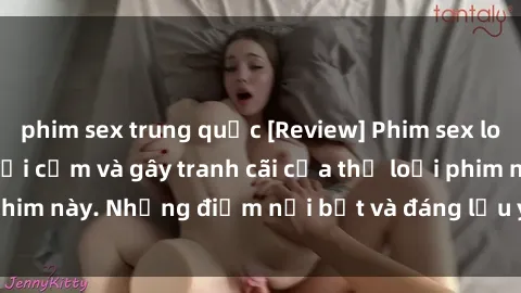 phim sex trung quốc [Review] Phim sex loli: Đánh giá về sự gợi cảm và gây tranh cãi của thể loại phim này. Những điểm nổi bật và đáng lưu ý khi xem phim loli.