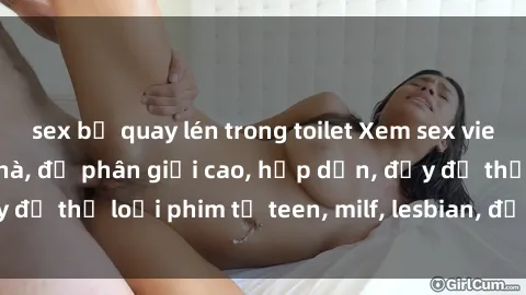 sex bị quay lén trong toilet Xem sex vietsub miễn phí tại nhà, độ phân giải cao, hấp dẫn, đầy đủ thể loại phim từ teen, milf, lesbian, đến hentai và jav.