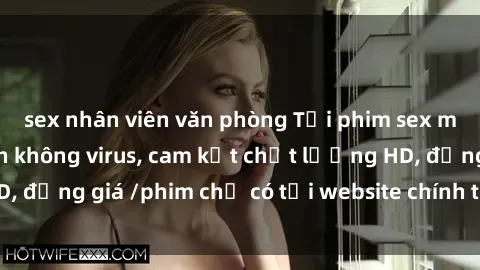 sex nhân viên văn phòng Tải phim sex mới nhất cực nhanh không virus, cam kết chất lượng HD, đồng giá /phim chỉ có tại website chính thức. Đặt ngay!
