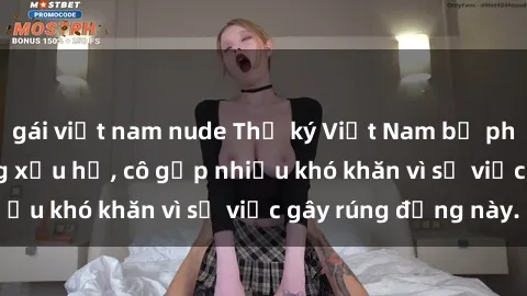 gái việt nam nude Thư ký Việt Nam bị phát tán clip sex đáng xấu hổ, cô gặp nhiều khó khăn vì sự việc gây rúng động này.