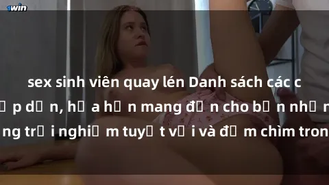 sex sinh viên quay lén Danh sách các cô gái gọi Việt Nam hấp dẫn, hứa hẹn mang đến cho bạn những trải nghiệm tuyệt vời và đắm chìm trong cảm xúc tuyệt vời.