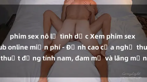 phim sex nô lệ tình dục Xem phim sex người Pháp vietsub online miễn phí - Đỉnh cao của nghệ thuật đồng tính nam, đam mỹ và lãng mạn từ xứ sở hoa hồng!