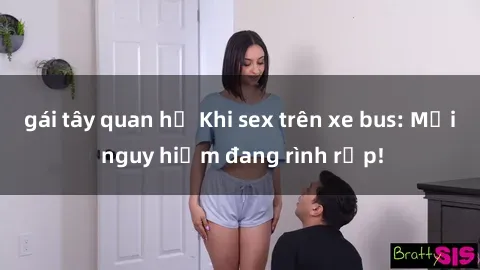 gái tây quan hệ Khi sex trên xe bus: Mối nguy hiểm đang rình rập!