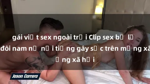 gái việt sex ngoài trời Clip sex bị lộ của đôi nam nữ nổi tiếng gây sốc trên mạng xã hội