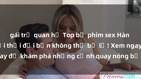 gái trẻ quan hệ Top bộ phim sex Hàn Quốc hot nhất mọi thời đại bạn không thể bỏ lỡ! Xem ngay để khám phá những cảnh quay nóng bỏng, đầy nghẹt thở!