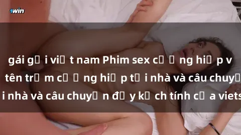gái gọi việt nam Phim sex cưỡng hiếp vietsub: Nữ sinh bị tên trộm cưỡng hiếp tại nhà và câu chuyện đầy kịch tính của vietsub