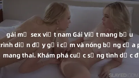 gái mỹ sex việt nam Gái Việt mang bầu và làm tình: Màn trình diễn đầy gợi cảm và nóng bỏng của phụ nữ mang thai. Khám phá cuộc sống tình dục đầy hấp dẫn và mới lạ của họ!