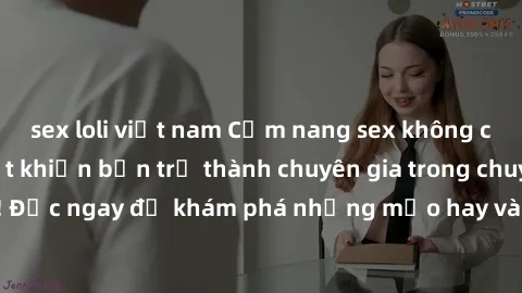 sex loli việt nam Cẩm nang sex không che: Những bí quyết khiến bạn trở thành chuyên gia trong chuyện ấy! Đọc ngay để khám phá những mẹo hay và bí quyết tình dục không che.