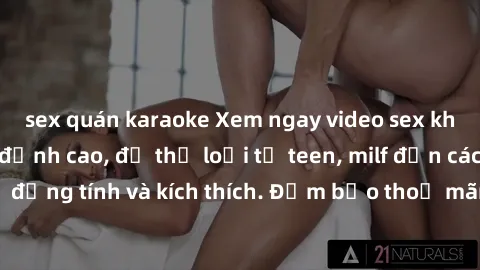 sex quán karaoke Xem ngay video sex không che miễn phí đỉnh cao, đủ thể loại từ teen, milf đến các cảnh quan hệ đồng tính và kích thích. Đảm bảo thoả mãn mọi khả năng kích thích của bạn!