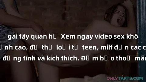 gái tây quan hệ Xem ngay video sex không che miễn phí đỉnh cao, đủ thể loại từ teen, milf đến các cảnh quan hệ đồng tính và kích thích. Đảm bảo thoả mãn mọi khả năng kích thích của bạn!