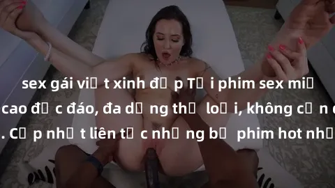sex gái việt xinh đẹp Tải phim sex miễn phí chất lượng cao độc đáo, đa dạng thể loại, không cần đăng ký tài khoản. Cập nhật liên tục những bộ phim hot nhất trên thị trường. Sự lựa chọn hàng đầu cho ng