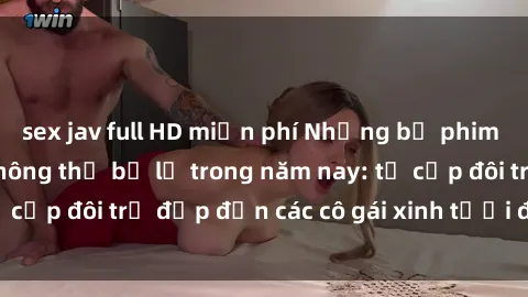 sex jav full HD miễn phí Những bộ phim sex JAV hot nhất không thể bỏ lỡ trong năm nay: từ cặp đôi trẻ đẹp đến các cô gái xinh tươi đầy sức hút.