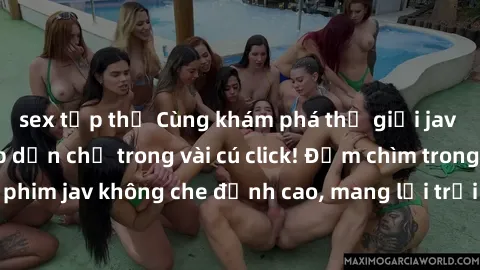 sex tập thể Cùng khám phá thế giới jav không che siêu hấp dẫn chỉ trong vài cú click! Đắm chìm trong những bộ phim jav không che đỉnh cao, mang lại trải nghiệm thú vị và đầy kích thích.