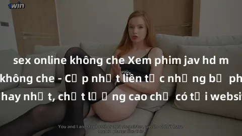sex online không che Xem phim jav hd miễn phí đỉnh cao không che - Cập nhật liên tục những bộ phim sex hay nhất, chất lượng cao chỉ có tại website chuyên nghiệp hàng đầu.