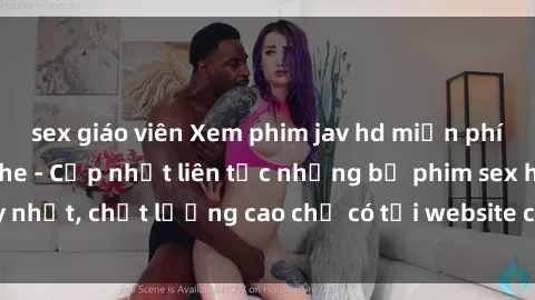 sex giáo viên Xem phim jav hd miễn phí đỉnh cao không che - Cập nhật liên tục những bộ phim sex hay nhất, chất lượng cao chỉ có tại website chuyên nghiệp hàng đầu.