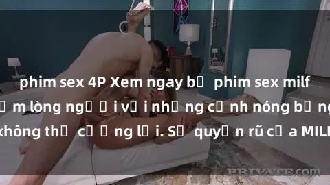 phim sex 4P Xem ngay bộ phim sex milf hot nhất, làm say đắm lòng người với những cảnh nóng bỏng không thể cưỡng lại. Sự quyến rũ của MILF sẽ khiến bạn mãnh liệt!